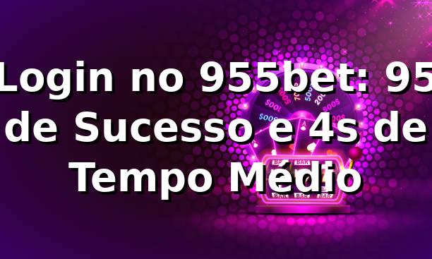 Login no 955bet: 95% de Sucesso e 4s de Tempo Médio ⏱️